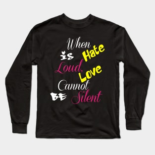 When Hate Is Loud, Love Cannot Be Silent,Be Kind,Love Wins,Kindness Matters Long Sleeve T-Shirt